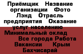 Приёмщик › Название организации ­ Фото-Лэнд › Отрасль предприятия ­ Оказание услуг населению › Минимальный оклад ­ 14 000 - Все города Работа » Вакансии   . Крым,Бахчисарай